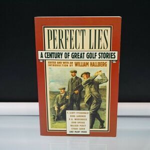 Perfect Lies A Century of Great Golf Stories by William Hallberg 1st Ed 1990